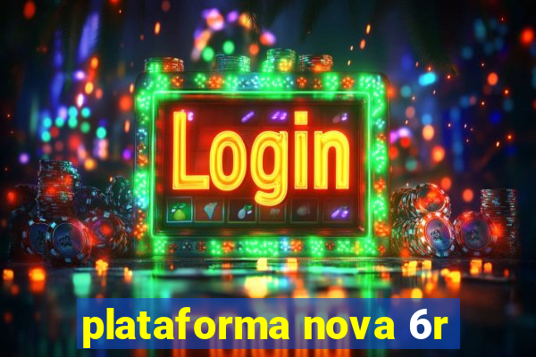 plataforma nova 6r